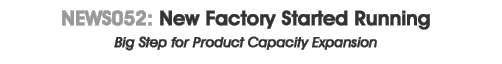 News 052 : New Factory Started Running
