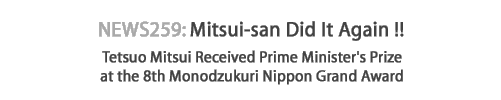 News 259 : Mitsui-san Did It Again !! - Tetsuo Mitsui Received Prime Minister's Prize at the 8th Monodzukuri Nippon Grand Award